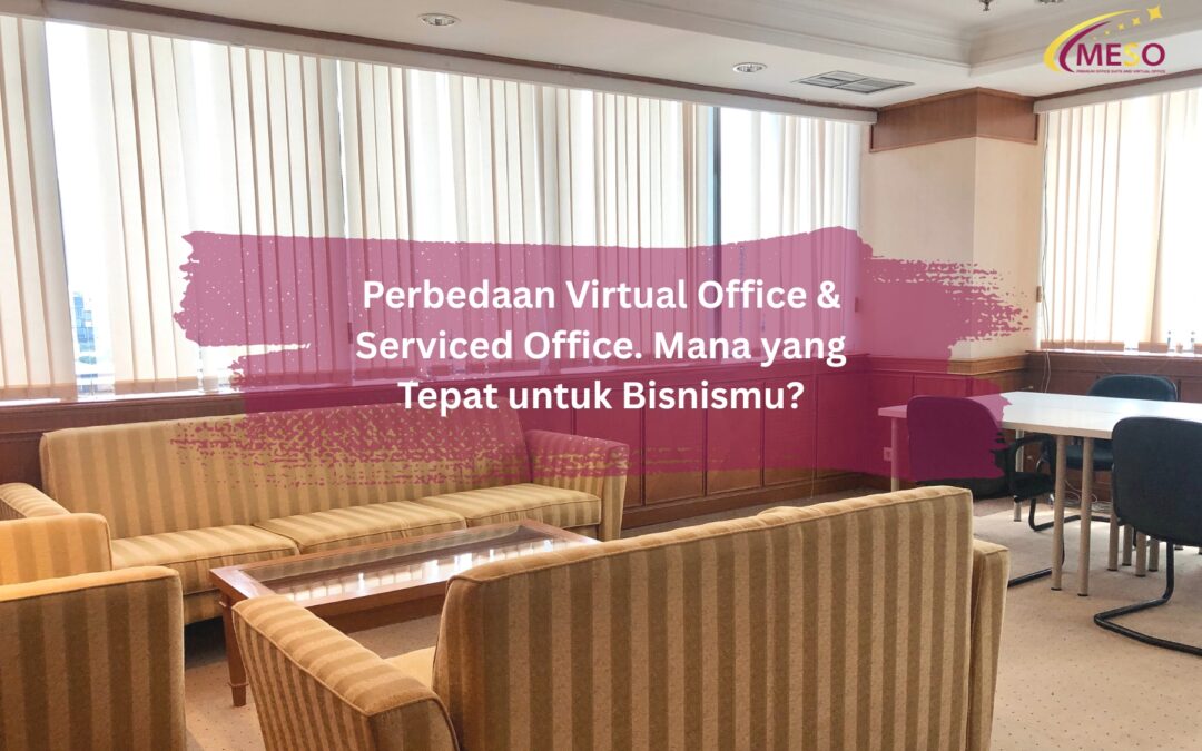 Perbedaan Virtual Office & Serviced Office. Mana yang Tepat untuk Bisnismu?